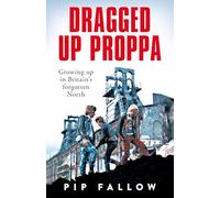 Dragged Up Proppa: Growing up in Britain’s Forgotten North