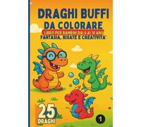 Draghi Buffi da Colorare - Libro per Bambini dai 6 ai 10 Anni: 50 Pagine di Fantasia, Risate e Creatività con Draghi Simpatici da Colorare