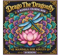 Drago The Dragonfly: Beautiful Dragonfly Mandala Designs for Stress Relief, Mindfulness and Creative Relaxation