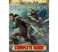 Dragon Age Inquisition : COMPLETE GUIDE: Everything You Need To Know About Dragon Age Inquisition Game; A Detailed Guide