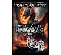 DRAGON ALCHEMY: METAPHYSICAL TRANSFORMATION THROUGH DRAGON FIRE: 7 (Olivia Talley's Dragon Magick)