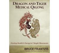 Dragon and Tiger Medical Qigong: Develop Health and Energy in 7 Simple Movements