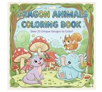 Dragon Animals Coloring Book for Kids Ages 8-12: 25+ Fire-Breathing Adventures to Color | Mythical Creatures, dragons fused with other animals! Cute Adventures!!