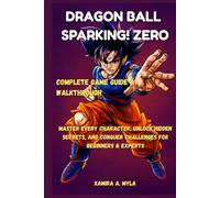 Dragon Ball: Sparking! Zero Complete Game Guide & Walkthrough: Master Every Character, Unlock Hidden Secrets, and Conquer Challenges for Beginners & Experts