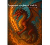 Dragon Coloring Book for Adults: Relaxing Anti-Stress Designs for Mindfulness and Creativity: Fantasy Dragons, Stress Relief, and Relaxation Coloring Pages for Adults