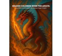 Dragon Coloring Book for Adults: Stress Relief and Relaxation with Fantasy Dragon Designs: Beautiful Dragon Coloring Pages for Mindfulness, Creativity, and Fun