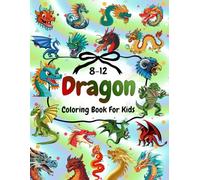 Dragon Coloring Book For Kids 8-12: Amazing Coloring Pages Featuring Fantasy Dragons & Mythical Designs for Creativity and Stress Relief (The Joy of Coloring)