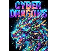 Dragon Coloring Book for Kids Ages 8-12 - Cyber Dragons, Epic Mythical and Mechanical Dragon Designs for Boys and Girls Who Love Fantasy and Technology
