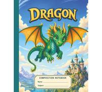 Dragon Composition Notebook: Fantasy Adventure Wide Ruled School Notebook for Kids Ages 6-10 | 7.5 x 9.25 Inches | 110 Pages