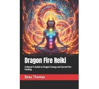 Dragon Fire Reiki: A Master’s Guide to Dragon Energy and Sacred Fire Healing (Dragon Spirituality)