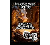 DRAGON FIRE SPELLS: PRACTICAL MAGICK FOR MANIFESTATION (Olivia Talley's Dragon Magick)
