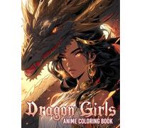 Dragon Girls Anime Coloring Book: Explore Mystical Coloring Pages Featuring Fierce and Beautiful Dragon Princess Illustrations for Teens and Adults Stress Relief & Relaxation