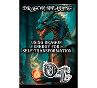 DRAGON HEALING: USING DRAGON ENERGY FOR SELF-TRANSFORMATION