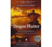 Dragon Hunter: Roy Chapman Andrews and the Central Asiatic Expeditions