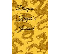 Dragon Keeper’s Journal: A Magical Fantasy Notebook for Writing, Journaling, and Creative Adventures - Perfect Gift for Dragon Lovers, Writers, and RPG Gamers