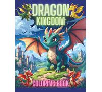 Dragon Kingdom Coloring Book: A magical coloring adventure filled with playful dragons, enchanted skies, and fire-breathing fun! Perfect for dreamers of all ages.
