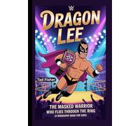 DRAGON LEE: The Masked Warrior Who Flies Through the Ring (A Biography Book for Kids)