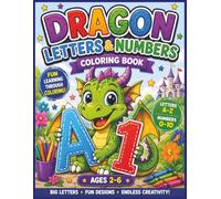Dragon Letters & Numbers Coloring Book for Kids Ages 2-6: Learn the Alphabet and Numbers Through Fun Dragon Adventures!