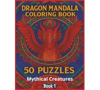 Dragon Mandala Coloring Book | Adult, teens and Seniors | Book 1 of The Mythical Creatures Series | Stress Release and Relaxation | 50 Beautiful ... (Mythical Creatures Mandala Coloring Books)