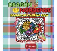 Dragon Nonsense - Doodle Art Coloring Book: 100 doodle-style dragons that are majestic, ridiculous, and ready for your wildest color combinations (Wacky Doodles Coloring Book Series)