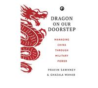 Dragon On Our Doorstep: Managing China Through Military Power