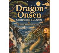 Dragon Onsen Coloring Book for Adults: Japanese Hot Spring Fantasy Scenes with Majestic Dragons, Zen Gardens, Ryokan Inns, and Mythical Mountain Baths