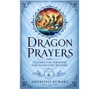 DRAGON PRAYERS: Prayers for Personal and Planetary Healing (Pathways to Oneness with Self, Others and God)