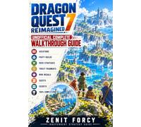 Dragon Quest 7 Reimagined Unofficial Complete Walkthrough Guide: Step-by-Step Walkthrough, Vocations, Party Builds, Boss Strategies, Tablet Fragments, ... Side Quests, Secrets and 100% Completion