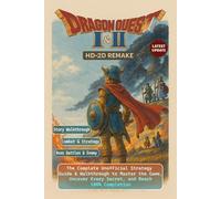 Dragon Quest I & II HD-2D Remake The Complete Unofficial Strategy Guide & Walkthrough to Master the Game, Uncover Every Secret, and Reach 100% Completion (Fully Updated)