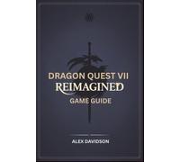 Dragon Quest VII Reimagined Game Guide: Explore, Battle, Evolve and Unleash your True Power