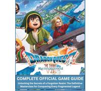 DRAGON QUEST VII REIMAGINED GAME GUIDE: Unlocking the Secrets of a Forgotten Realm: The Definitive Masterclass for Conquering Every Fragmented Legend