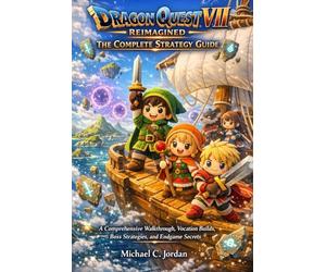 Dragon Quest VII Reimagined: The Complete Strategy Guide: A Comprehensive Walkthrough, Vocation Builds, Boss Strategies, and Endgame Secrets