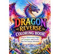 Dragon Reverse Coloring Book: Magical Watercolor Pages to Complete and Create Your Own Fantasy Adventure