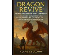 Dragon Revive: The Complete Official Game Companion: Master Every Battle, Bond with Legendary Dragons, and Unlock the Full Potential of Your Adventure
