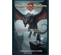 Dragon’s Dogma: Dark Arisen Mastery Guide: A Complete Strategy Guide to Survive, Conquer, and Thrive in Gransys and Beyond
