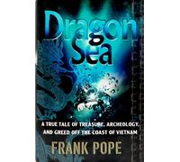 Dragon Sea: A True Tale of Treasure, Archeology, And Greed Off the Coast of Vietnam