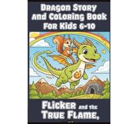 Dragon Story and Coloring Book for Kids 6-10: A Little Dragon's Story About Telling the Truth, Flicker and the True Flame