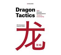 Dragon Tactics : How Chinese Entrepreneurs Thrive in Uncertainty