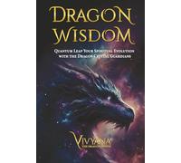 Dragon Wisdom: Quantum Leap Your Spiritual Evolution with the Dragon Crystal Guardians