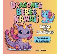 Dragones Bebés Kawaii Libro para Colorear para Niños de 4 a 8 Años: Una divertida actividad creativa con dibujos adorables para imaginar, colorear y soñar con animales fantásticos.