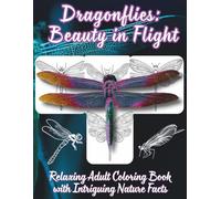 Dragonflies: Beauty in Flight - Coloring Book for Adults: Relaxing Adult Coloring Book with Intriguing Nature Facts