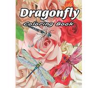 Dragonfly Coloring Book: Dragonfly Coloring Book: An Adult Coloring Book Featuring Magical Dragonflies and Beautiful Floral and Nature Patterns for Stress Relief and Relaxation