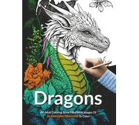 Dragons!: An Adult Coloring Book Filled With Images Of 50 Amazing Dragons To Color!