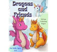 Dragons and Friends Coloring Book for Kids Ages 4-8: 50+ Fun, Cute Creatures to Color and Explore: fairies, gnomes, unicorns, phoenixes, pegasi. Encourages Creativity and Fine Motor Skills