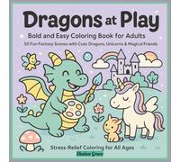 Dragons at Play: Bold and Easy Coloring Book for Adults. 50 Fun Fantasy Scenes with Cute Dragons, Unicorns & Magical Friends. Stress-Relief Coloring for All Ages. 8.5" x 8.5"