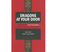 Dragons at Your Door: How Chinese Cost Innovation Is Disrupting Global Competition