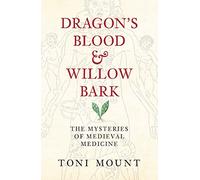 Dragon's Blood & Willow Bark: The Mysteries of Medieval Medicine