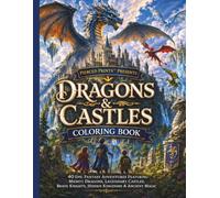 Dragons & Castles Coloring Book: 40 Epic Fantasy Adventures Featuring Mighty Dragons, Legendary Castles, Brave Knights, Hidden Kingdoms & Ancient Magic