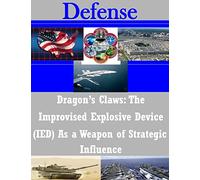 Dragon's Claws: The Improvised Explosive Device (IED) As a Weapon of Strategic Influence (Defense)