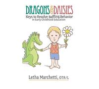 Dragons & Daisies: Keys To Resolve Baffling Behaviors In Early Childhood Education